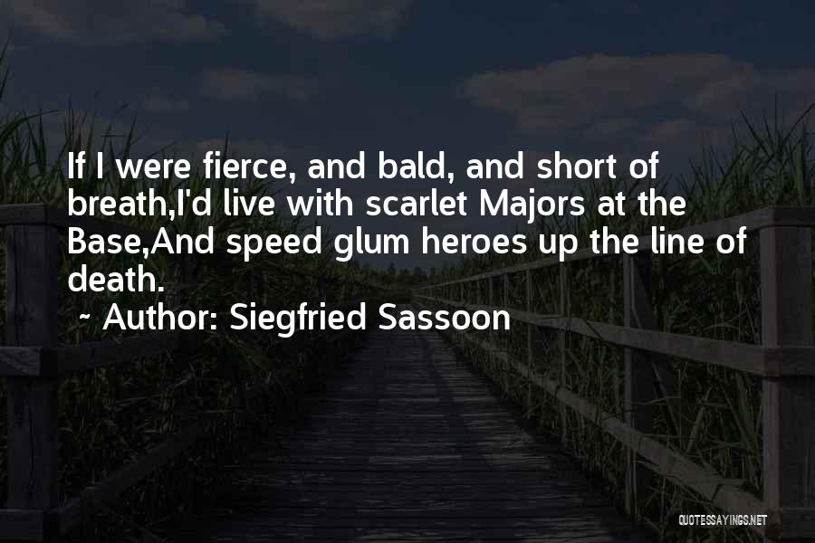 Siegfried Sassoon Quotes: If I Were Fierce, And Bald, And Short Of Breath,i'd Live With Scarlet Majors At The Base,and Speed Glum Heroes