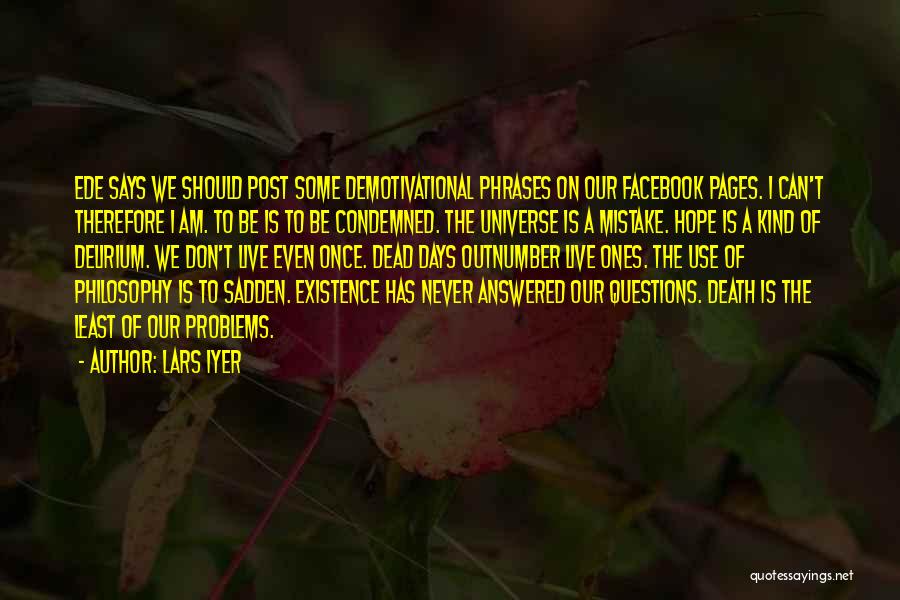 Lars Iyer Quotes: Ede Says We Should Post Some Demotivational Phrases On Our Facebook Pages. I Can't Therefore I Am. To Be Is