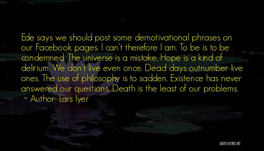 Lars Iyer Quotes: Ede Says We Should Post Some Demotivational Phrases On Our Facebook Pages. I Can't Therefore I Am. To Be Is