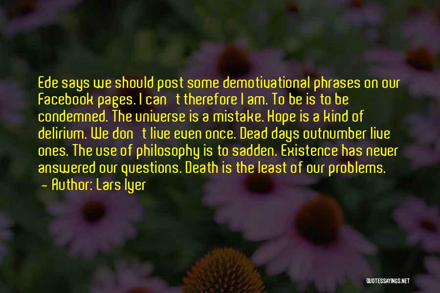 Lars Iyer Quotes: Ede Says We Should Post Some Demotivational Phrases On Our Facebook Pages. I Can't Therefore I Am. To Be Is