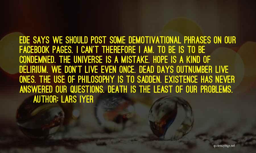 Lars Iyer Quotes: Ede Says We Should Post Some Demotivational Phrases On Our Facebook Pages. I Can't Therefore I Am. To Be Is