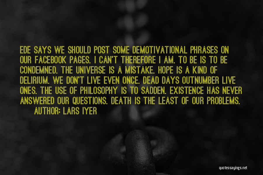 Lars Iyer Quotes: Ede Says We Should Post Some Demotivational Phrases On Our Facebook Pages. I Can't Therefore I Am. To Be Is
