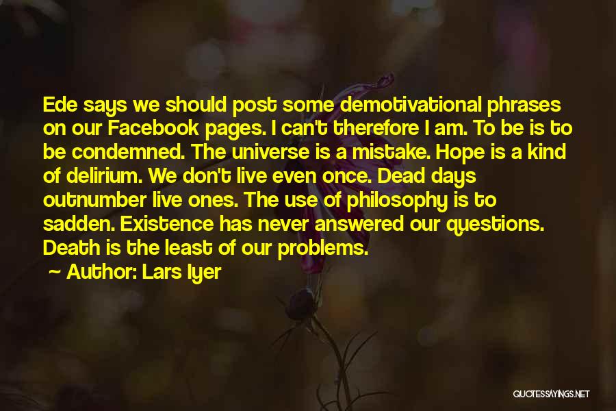 Lars Iyer Quotes: Ede Says We Should Post Some Demotivational Phrases On Our Facebook Pages. I Can't Therefore I Am. To Be Is