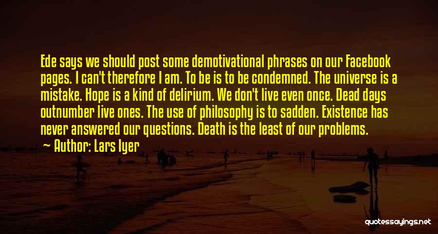 Lars Iyer Quotes: Ede Says We Should Post Some Demotivational Phrases On Our Facebook Pages. I Can't Therefore I Am. To Be Is