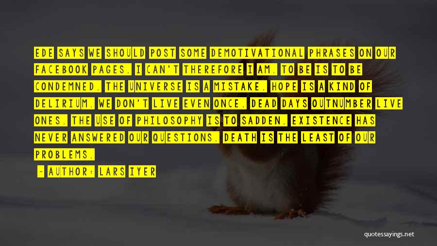 Lars Iyer Quotes: Ede Says We Should Post Some Demotivational Phrases On Our Facebook Pages. I Can't Therefore I Am. To Be Is