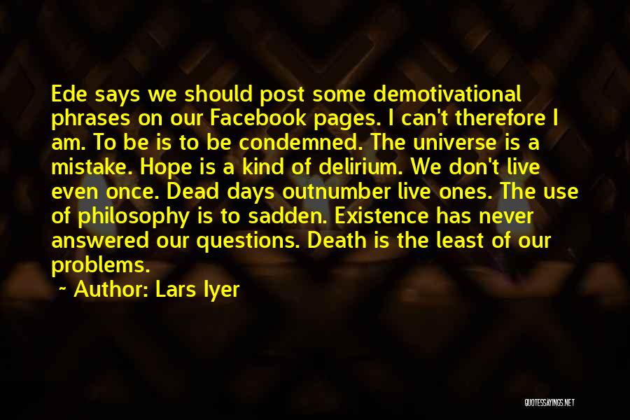 Lars Iyer Quotes: Ede Says We Should Post Some Demotivational Phrases On Our Facebook Pages. I Can't Therefore I Am. To Be Is