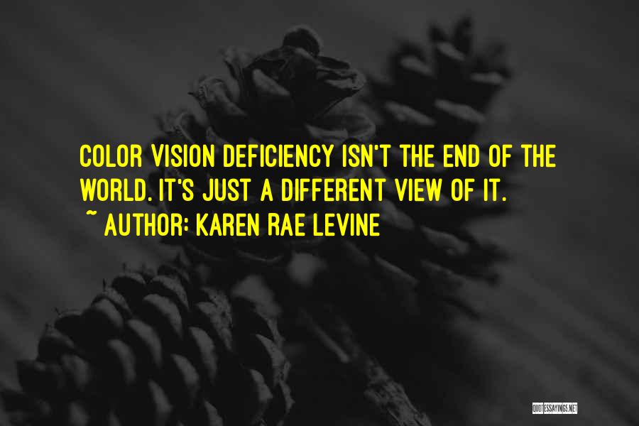 Karen Rae Levine Quotes: Color Vision Deficiency Isn't The End Of The World. It's Just A Different View Of It.