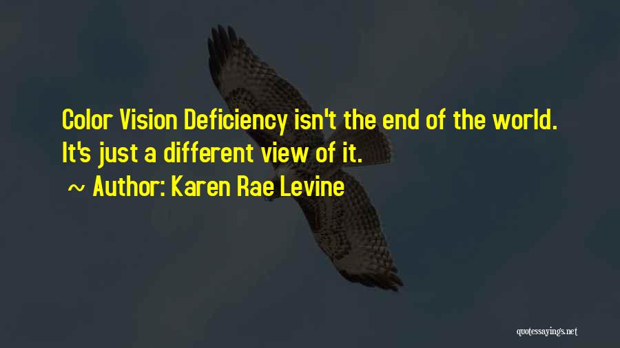 Karen Rae Levine Quotes: Color Vision Deficiency Isn't The End Of The World. It's Just A Different View Of It.