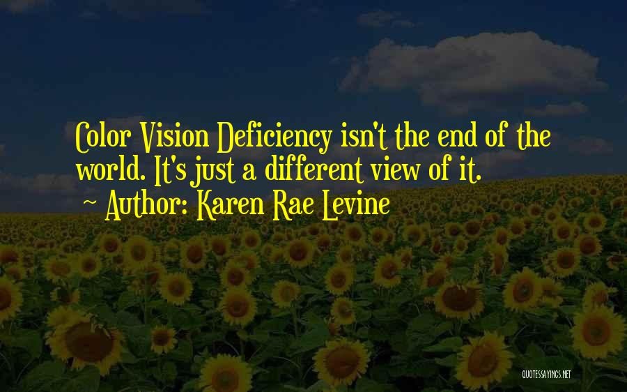 Karen Rae Levine Quotes: Color Vision Deficiency Isn't The End Of The World. It's Just A Different View Of It.