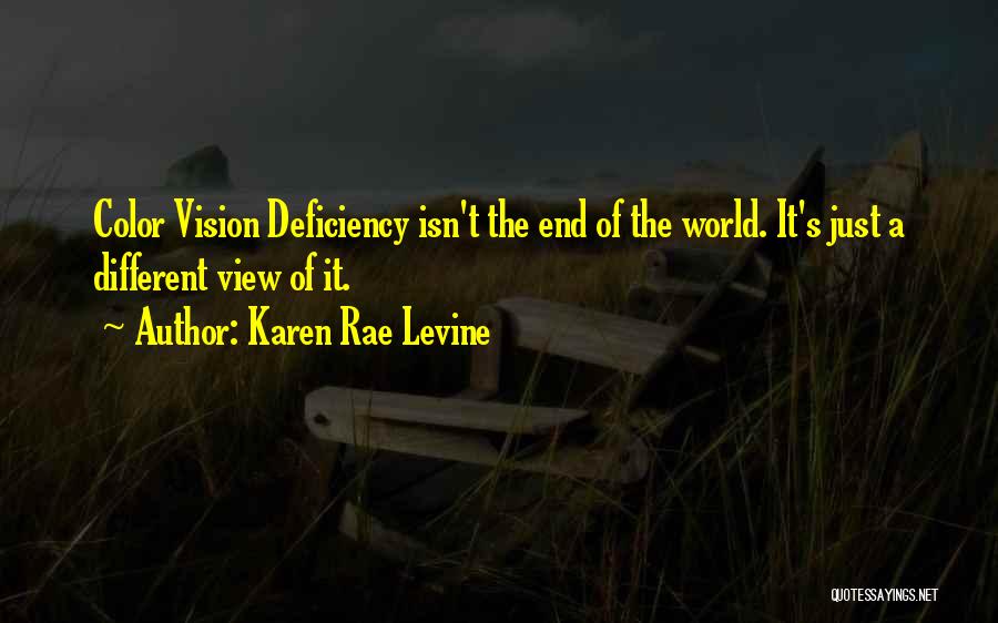 Karen Rae Levine Quotes: Color Vision Deficiency Isn't The End Of The World. It's Just A Different View Of It.