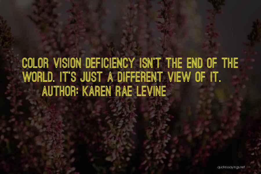 Karen Rae Levine Quotes: Color Vision Deficiency Isn't The End Of The World. It's Just A Different View Of It.