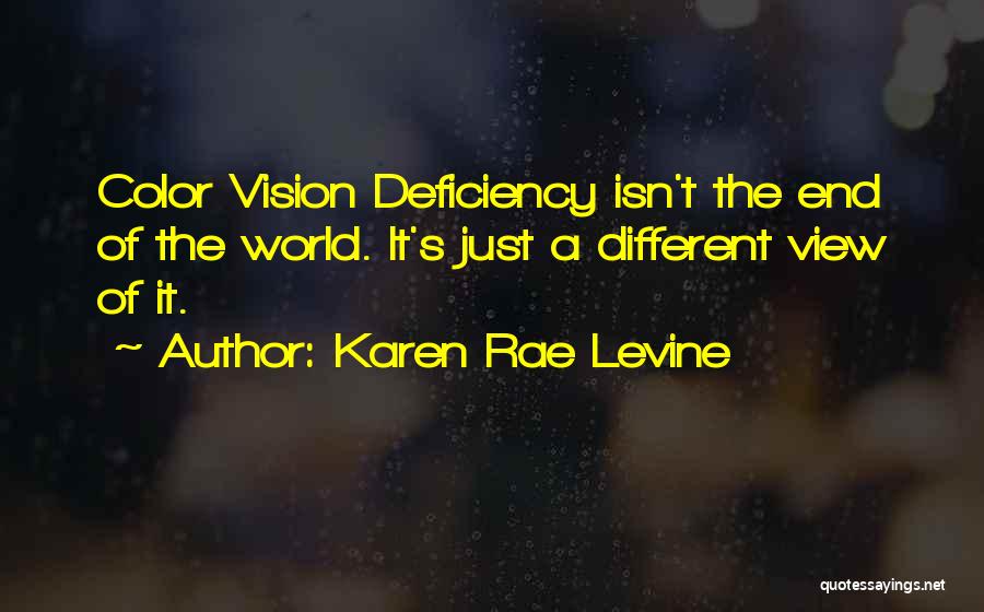 Karen Rae Levine Quotes: Color Vision Deficiency Isn't The End Of The World. It's Just A Different View Of It.