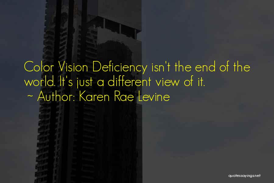 Karen Rae Levine Quotes: Color Vision Deficiency Isn't The End Of The World. It's Just A Different View Of It.