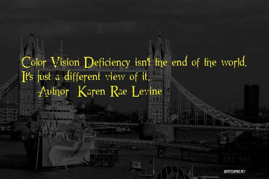 Karen Rae Levine Quotes: Color Vision Deficiency Isn't The End Of The World. It's Just A Different View Of It.