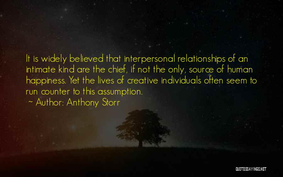 Anthony Storr Quotes: It Is Widely Believed That Interpersonal Relationships Of An Intimate Kind Are The Chief, If Not The Only, Source Of