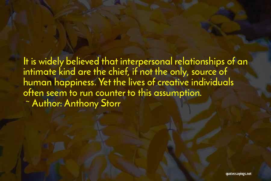 Anthony Storr Quotes: It Is Widely Believed That Interpersonal Relationships Of An Intimate Kind Are The Chief, If Not The Only, Source Of