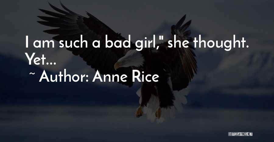 Anne Rice Quotes: I Am Such A Bad Girl, She Thought. Yet...