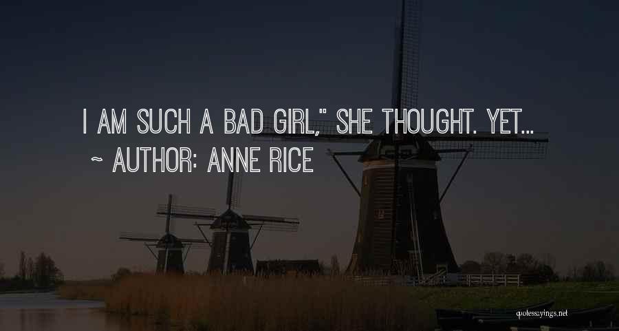 Anne Rice Quotes: I Am Such A Bad Girl, She Thought. Yet...