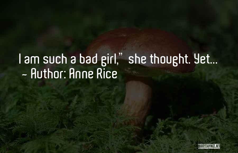 Anne Rice Quotes: I Am Such A Bad Girl, She Thought. Yet...