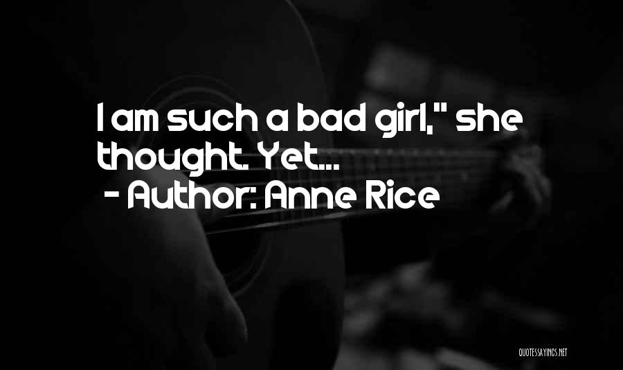 Anne Rice Quotes: I Am Such A Bad Girl, She Thought. Yet...