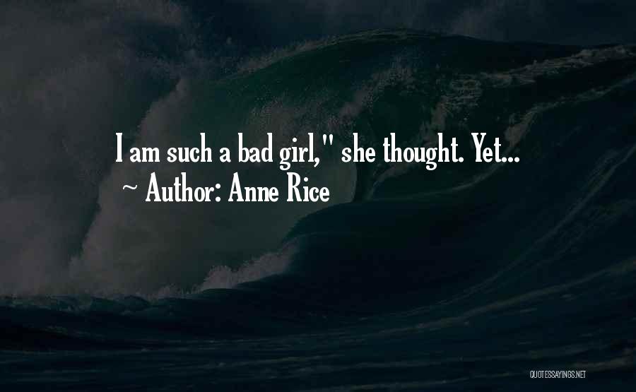 Anne Rice Quotes: I Am Such A Bad Girl, She Thought. Yet...
