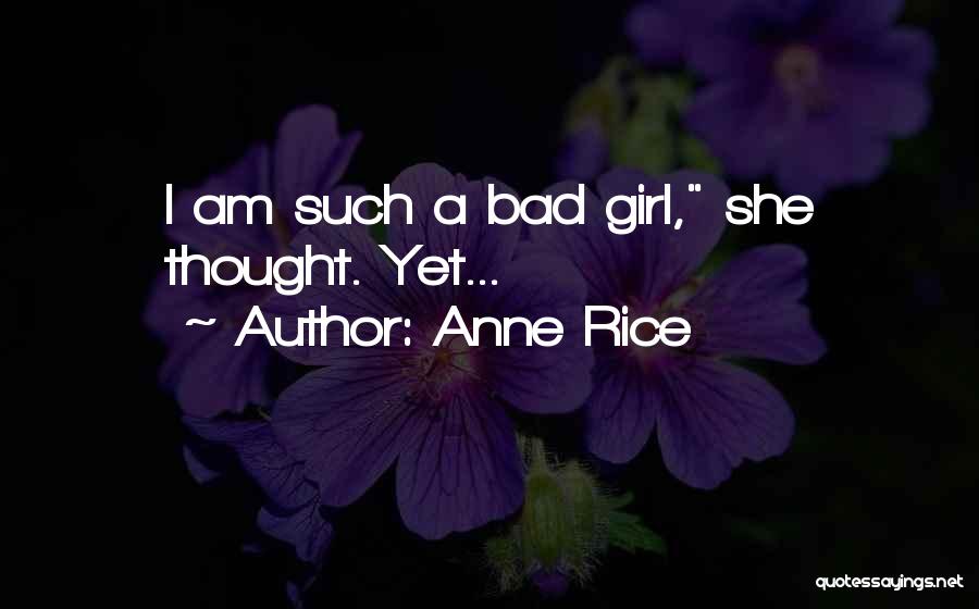 Anne Rice Quotes: I Am Such A Bad Girl, She Thought. Yet...