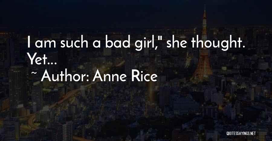 Anne Rice Quotes: I Am Such A Bad Girl, She Thought. Yet...