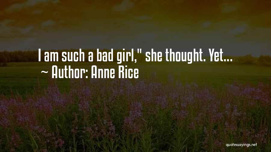 Anne Rice Quotes: I Am Such A Bad Girl, She Thought. Yet...