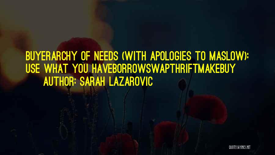 Sarah Lazarovic Quotes: Buyerarchy Of Needs (with Apologies To Maslow): Use What You Haveborrowswapthriftmakebuy