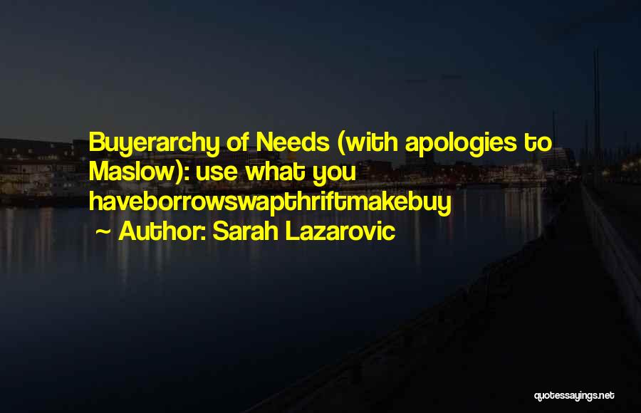 Sarah Lazarovic Quotes: Buyerarchy Of Needs (with Apologies To Maslow): Use What You Haveborrowswapthriftmakebuy