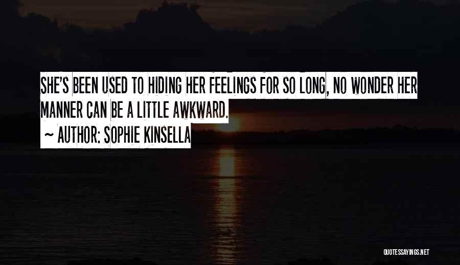 Sophie Kinsella Quotes: She's Been Used To Hiding Her Feelings For So Long, No Wonder Her Manner Can Be A Little Awkward.