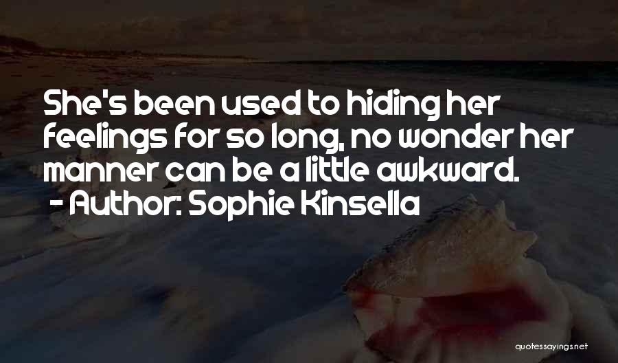 Sophie Kinsella Quotes: She's Been Used To Hiding Her Feelings For So Long, No Wonder Her Manner Can Be A Little Awkward.