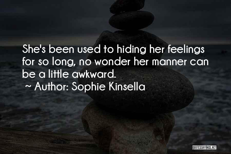 Sophie Kinsella Quotes: She's Been Used To Hiding Her Feelings For So Long, No Wonder Her Manner Can Be A Little Awkward.