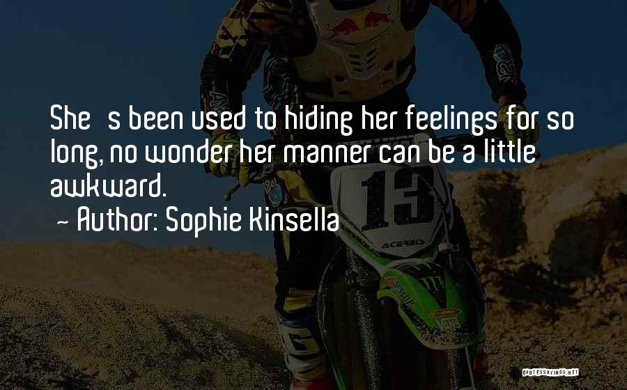 Sophie Kinsella Quotes: She's Been Used To Hiding Her Feelings For So Long, No Wonder Her Manner Can Be A Little Awkward.