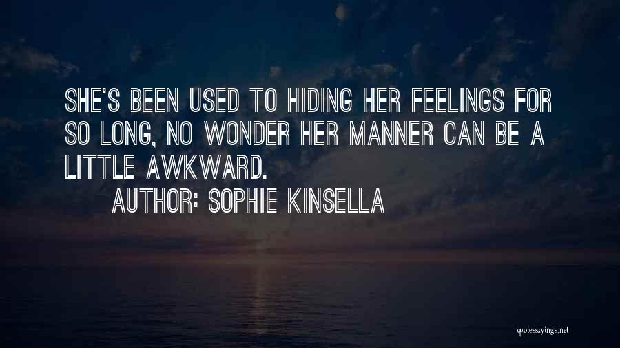 Sophie Kinsella Quotes: She's Been Used To Hiding Her Feelings For So Long, No Wonder Her Manner Can Be A Little Awkward.