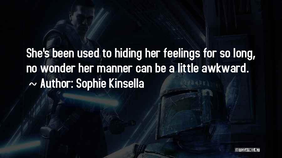 Sophie Kinsella Quotes: She's Been Used To Hiding Her Feelings For So Long, No Wonder Her Manner Can Be A Little Awkward.