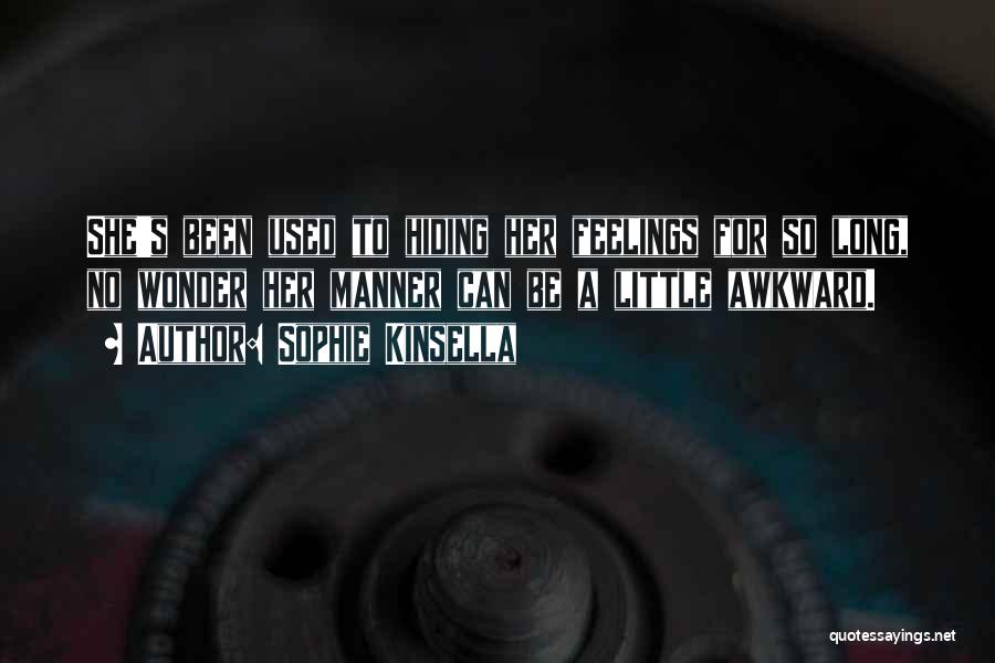 Sophie Kinsella Quotes: She's Been Used To Hiding Her Feelings For So Long, No Wonder Her Manner Can Be A Little Awkward.