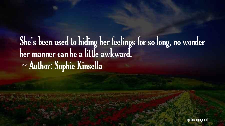 Sophie Kinsella Quotes: She's Been Used To Hiding Her Feelings For So Long, No Wonder Her Manner Can Be A Little Awkward.