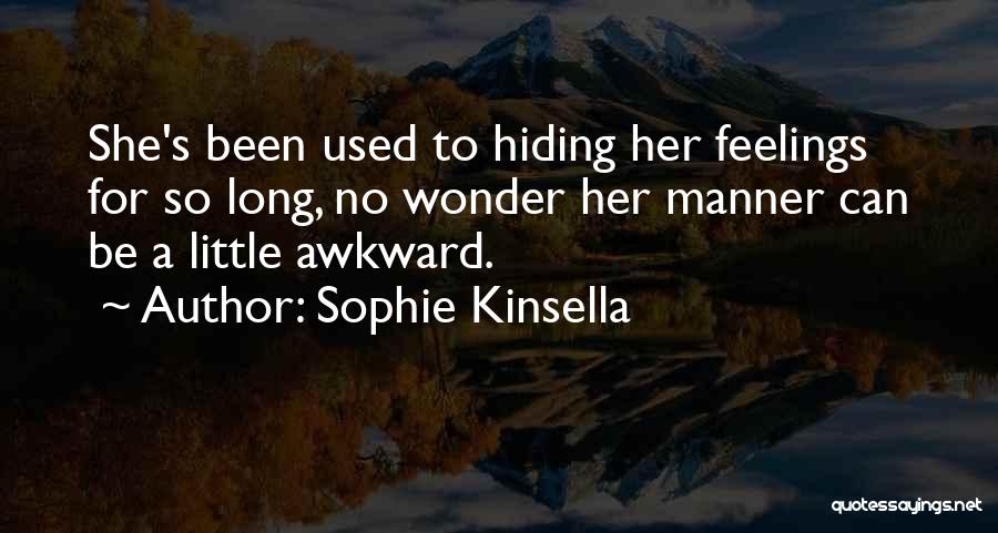 Sophie Kinsella Quotes: She's Been Used To Hiding Her Feelings For So Long, No Wonder Her Manner Can Be A Little Awkward.