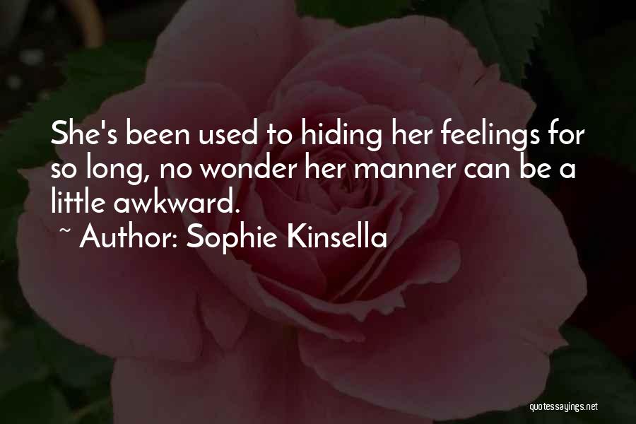 Sophie Kinsella Quotes: She's Been Used To Hiding Her Feelings For So Long, No Wonder Her Manner Can Be A Little Awkward.