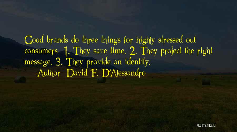 David F. D'Alessandro Quotes: Good Brands Do Three Things For Highly Stressed Out Consumers: 1. They Save Time. 2. They Project The Right Message.