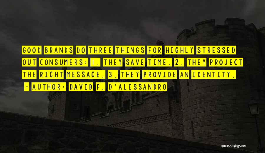 David F. D'Alessandro Quotes: Good Brands Do Three Things For Highly Stressed Out Consumers: 1. They Save Time. 2. They Project The Right Message.