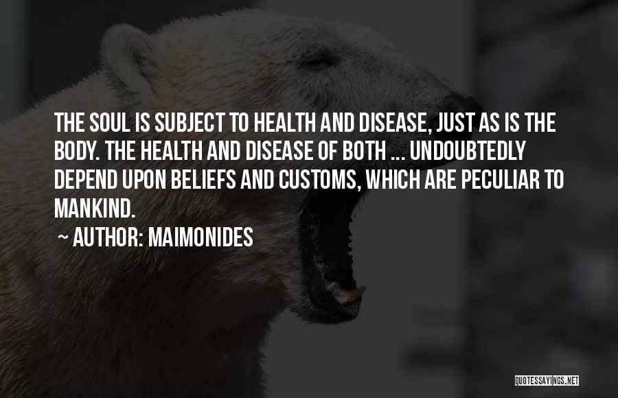 Maimonides Quotes: The Soul Is Subject To Health And Disease, Just As Is The Body. The Health And Disease Of Both ...