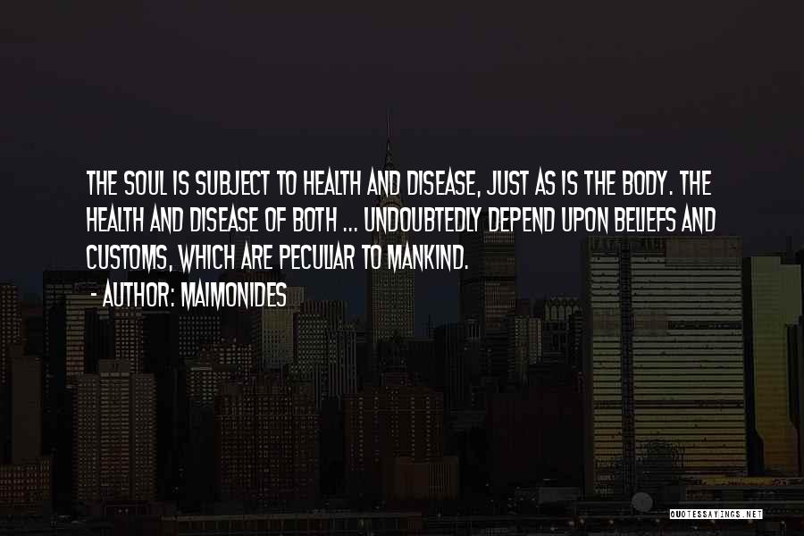 Maimonides Quotes: The Soul Is Subject To Health And Disease, Just As Is The Body. The Health And Disease Of Both ...