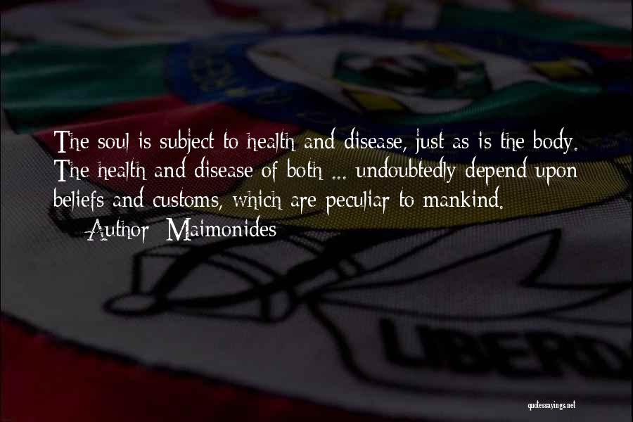 Maimonides Quotes: The Soul Is Subject To Health And Disease, Just As Is The Body. The Health And Disease Of Both ...