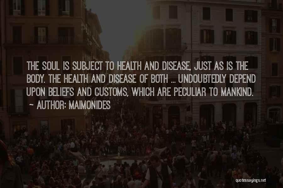 Maimonides Quotes: The Soul Is Subject To Health And Disease, Just As Is The Body. The Health And Disease Of Both ...