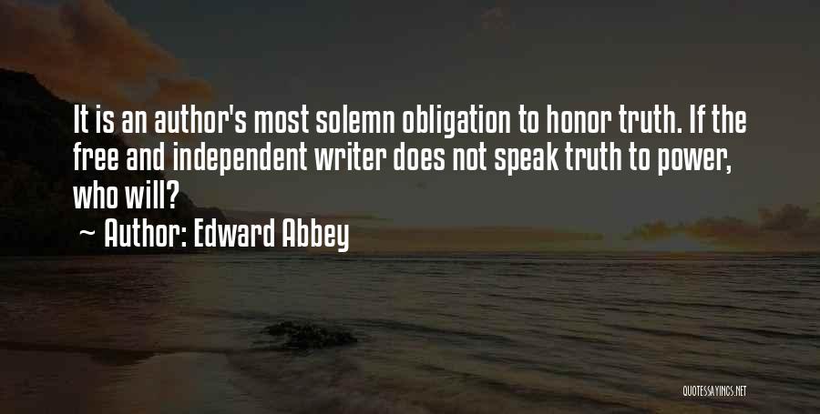 Edward Abbey Quotes: It Is An Author's Most Solemn Obligation To Honor Truth. If The Free And Independent Writer Does Not Speak Truth
