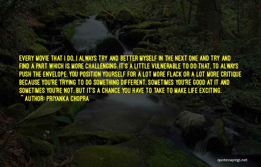 Priyanka Chopra Quotes: Every Movie That I Do, I Always Try And Better Myself In The Next One And Try And Find A