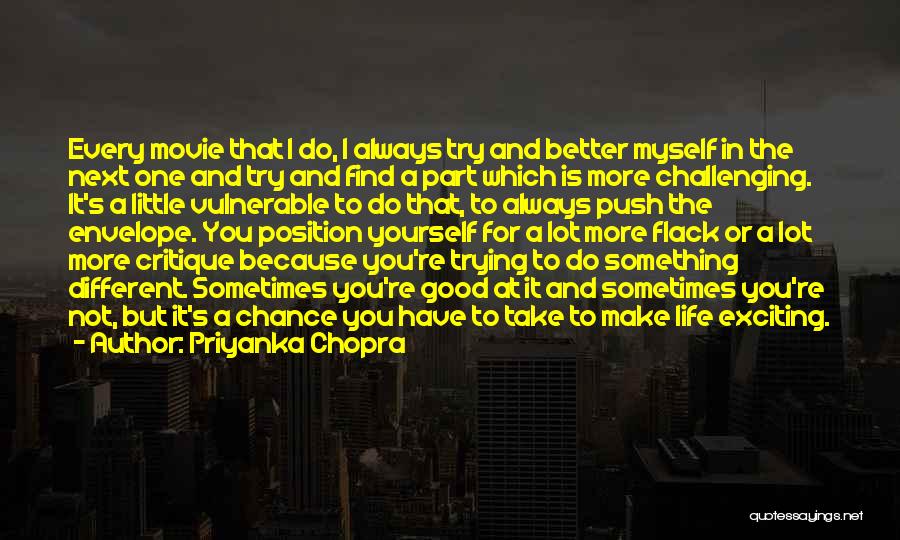 Priyanka Chopra Quotes: Every Movie That I Do, I Always Try And Better Myself In The Next One And Try And Find A