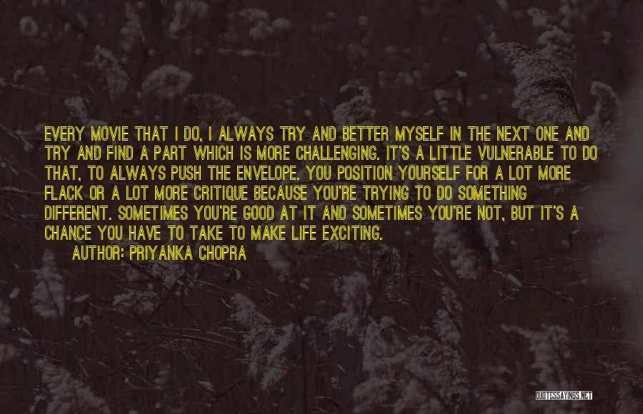 Priyanka Chopra Quotes: Every Movie That I Do, I Always Try And Better Myself In The Next One And Try And Find A